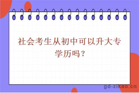 社会考生从初中可以升大专学历吗?
