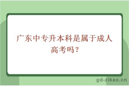 广东中专升本科是属于成人高考吗？