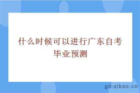 什么时候可以进行广东自考毕业预测