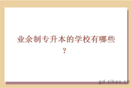 业余制专升本的学校有哪些?