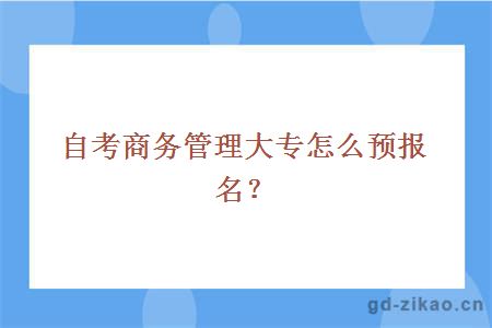 自考商务管理大专怎么预报名?