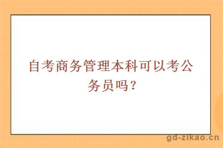 自考商务管理本科可以考公务员吗？