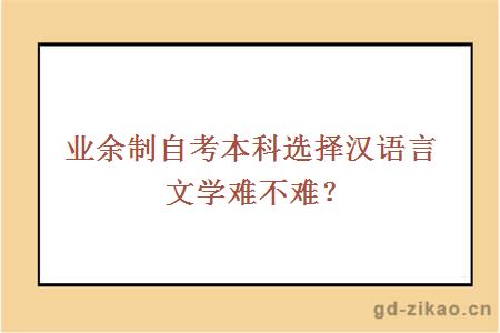业余制自考本科选择汉语言文学难不难？