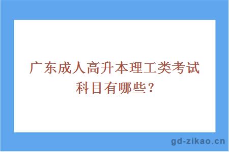 广东成人高升本理工类考试科目有哪些？