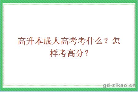 高升本成人高考考什么？怎样考高分？