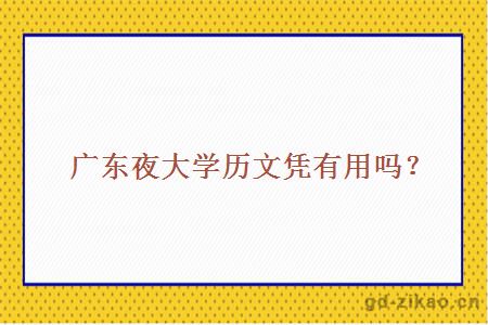 广东夜大学历文凭有用吗?