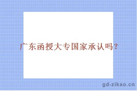 广东函授大专国家承认吗?
