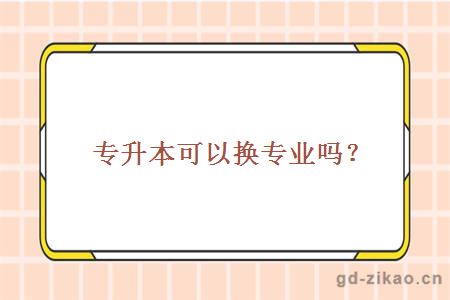 专升本可以换专业吗？