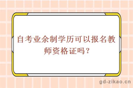 自考业余制学历可以报名教师资格证吗？