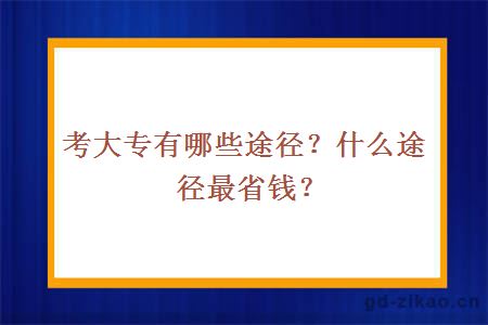 考大专有哪些途径？什么途径最省钱？