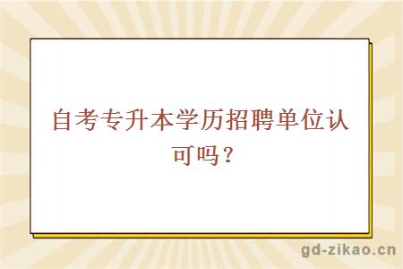 自考专升本学历招聘单位认可吗?