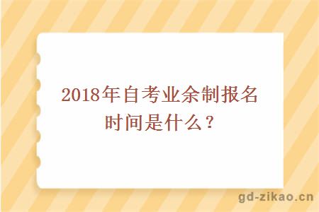 2018年自考业余制报名时间是什么？