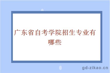 广东省自考学院招生专业有哪些