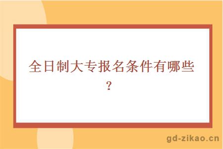 全日制大专报名条件有哪些？