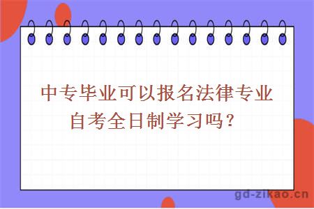 中专毕业可以报名法律专业自考全日制学习吗？