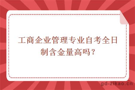 工商企业管理专业自考全日制含金量高吗?