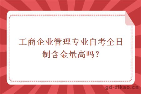 工商企业管理专业自考全日制含金量高吗？