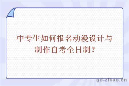 中专生如何报名动漫设计与制作自考全日制?