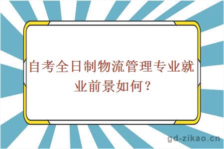 自考全日制物流管理专业就业前景如何?