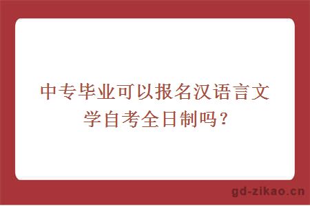 中专毕业可以报名汉语言文学自考全日制吗？