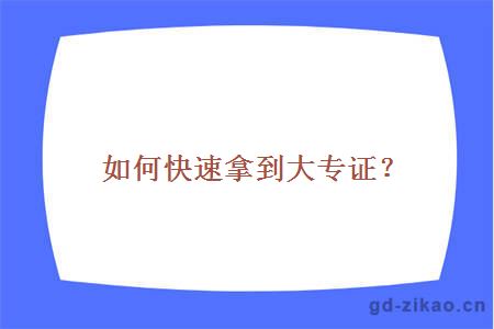 如何快速拿到大专证？