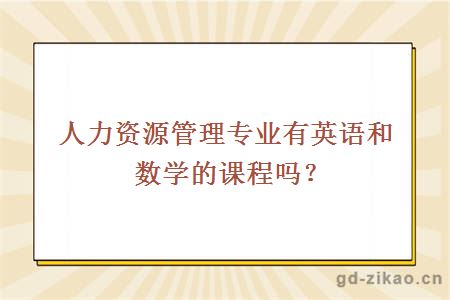 人力资源管理专业有英语和数学的课程吗?