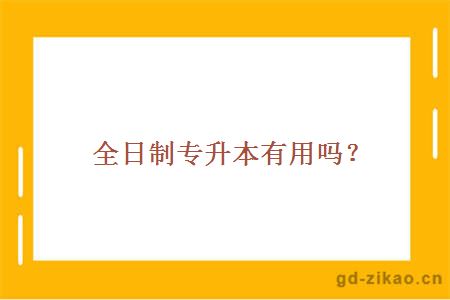 全日制专升本有用吗?