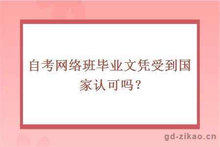 自考网络班毕业文凭受到国家认可吗？