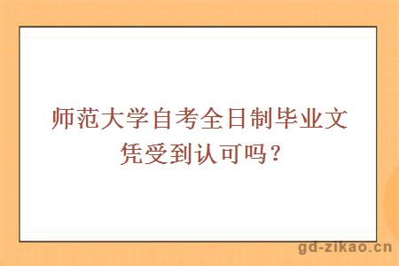 师范大学自考全日制毕业文凭受到认可吗？