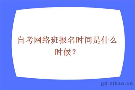 自考网络班报名时间是什么时候？