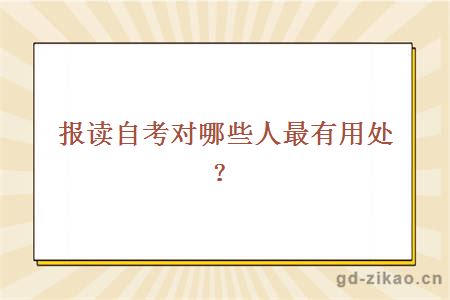 报读自考对哪些人最有用处？