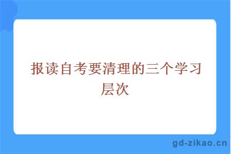 报读自考要清理的三个学习层次