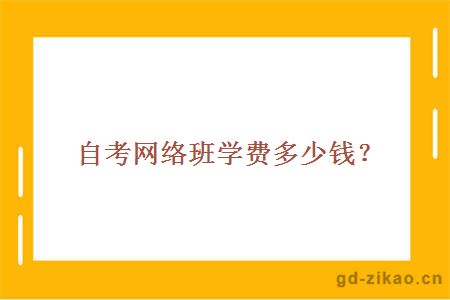 自考网络班学费多少钱?