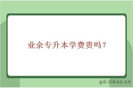 业余专升本学费贵吗?