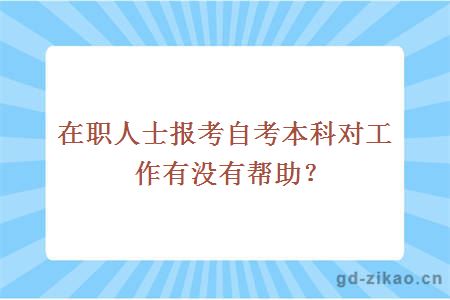 在职人士报考自考本科对工作有没有帮助？