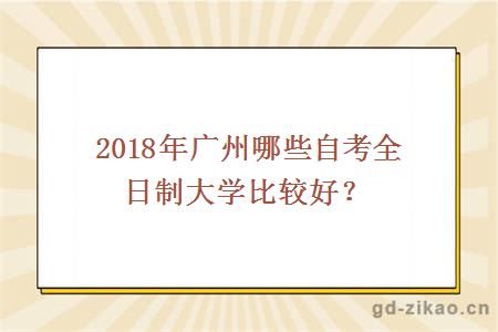 2018年广州哪些自考全日制大学比较好?