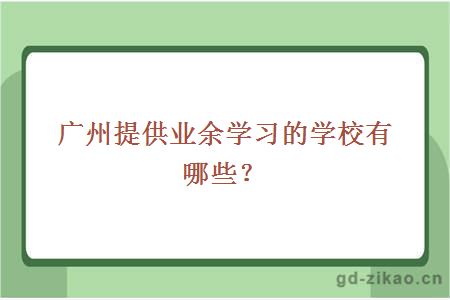 广州提供业余学习的学校有哪些？