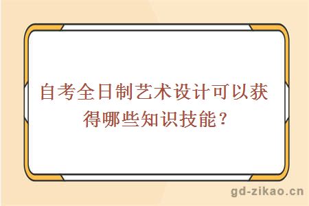 自考全日制艺术设计可以获得哪些知识技能?