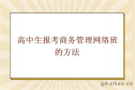 高中生报考商务管理网络班的方法