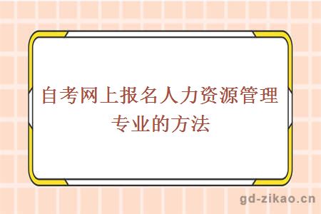 自考网上报名人力资源管理专业的方法
