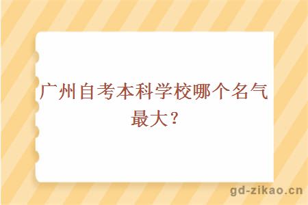 广州自考本科学校哪个名气最大？