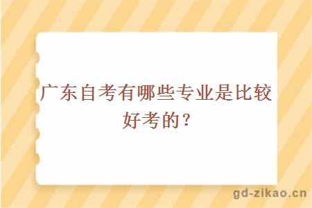 广东自考有哪些专业是比较好考的?