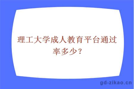 理工大学成人教育平台通过率多少?