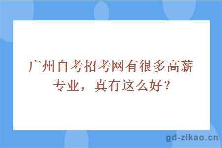 广州自考招考网有很多高薪专业,真有这么好?