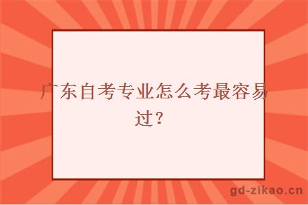 广东自考专业怎么考最容易过?