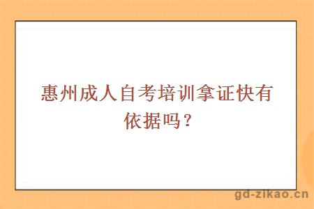 惠州成人自考培训拿证快有依据吗？