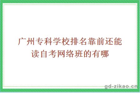广州专科学校排名靠前还能读自考网络班的有哪些？