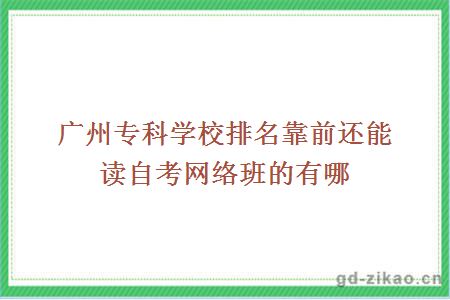 广州专科学校排名靠前还能读自考网络班的有哪些？