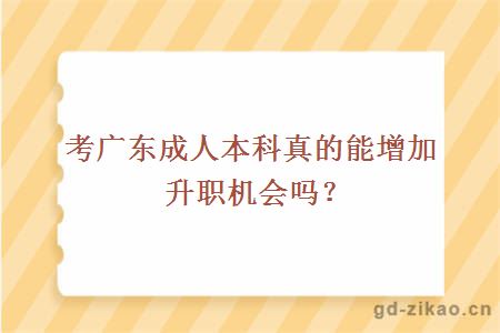 考广东成人本科真的能增加升职机会吗？