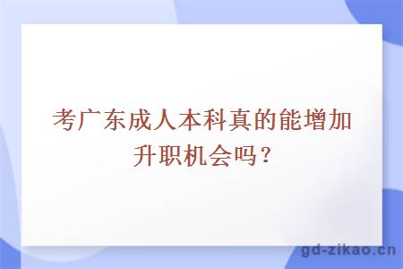 考广东成人本科真的能增加升职机会吗？